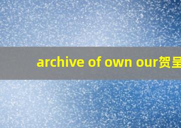 archive of own our贺呈